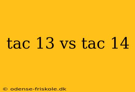 tac 13 vs tac 14