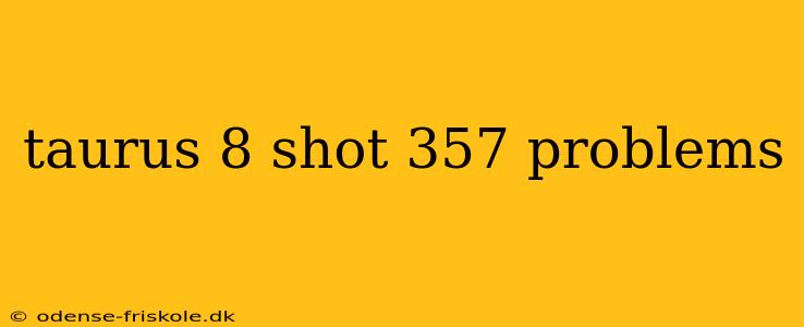 taurus 8 shot 357 problems