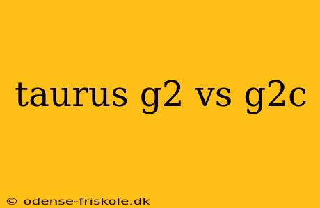 taurus g2 vs g2c