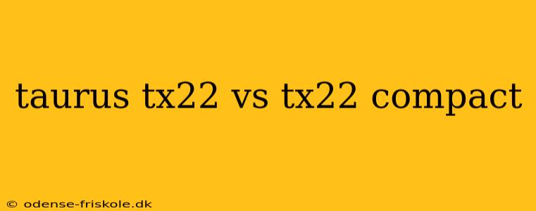 taurus tx22 vs tx22 compact