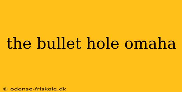 the bullet hole omaha