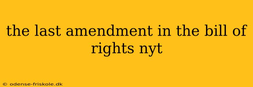 the last amendment in the bill of rights nyt