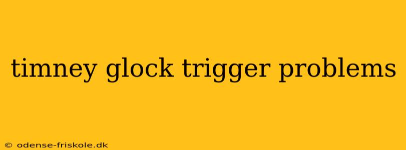 timney glock trigger problems