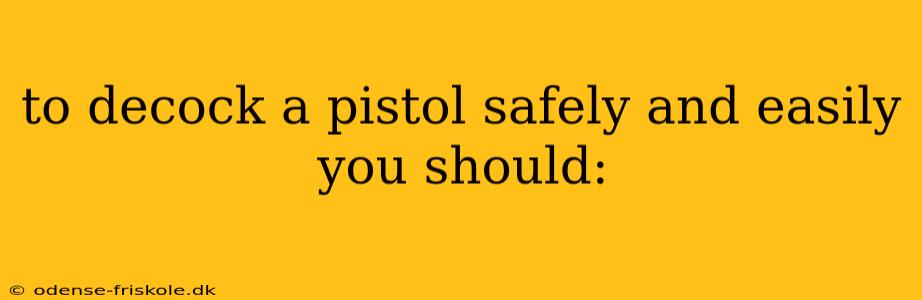 to decock a pistol safely and easily you should: