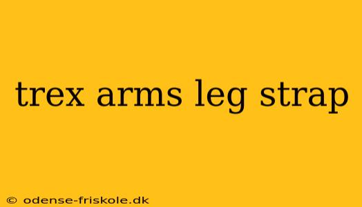 trex arms leg strap