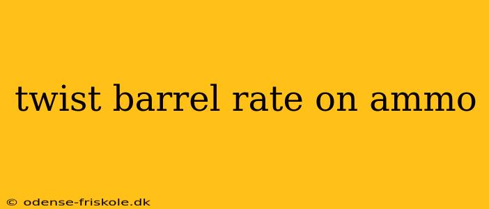 twist barrel rate on ammo