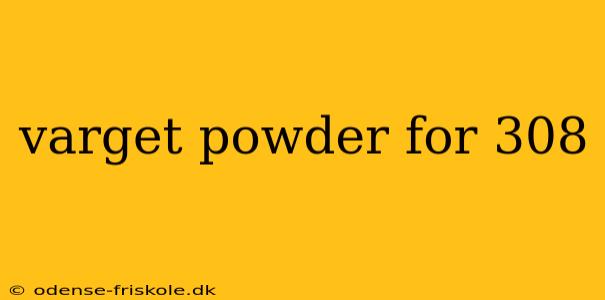 varget powder for 308