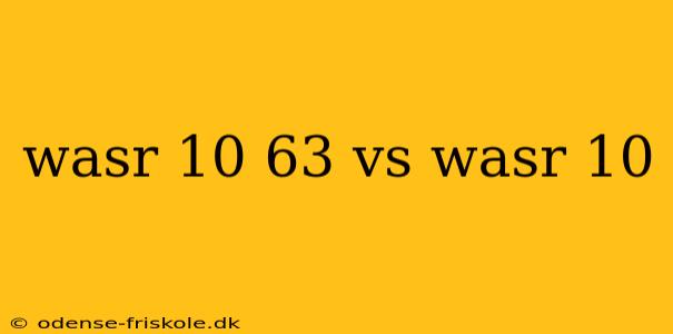 wasr 10 63 vs wasr 10