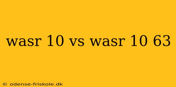 wasr 10 vs wasr 10 63