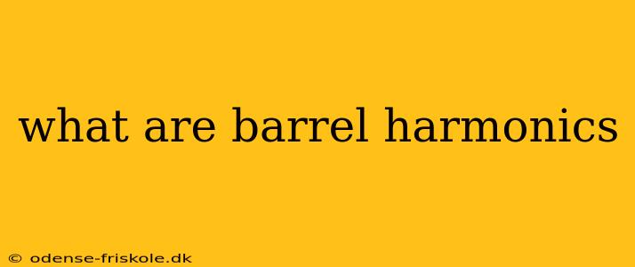 what are barrel harmonics