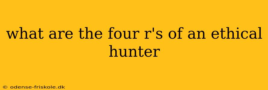 what are the four r's of an ethical hunter