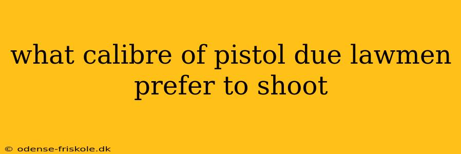 what calibre of pistol due lawmen prefer to shoot