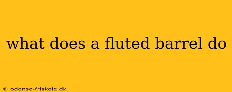 what does a fluted barrel do