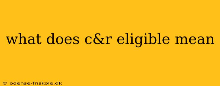 what does c&r eligible mean