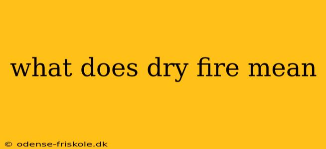 what does dry fire mean