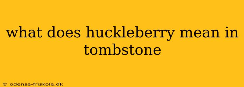 what does huckleberry mean in tombstone