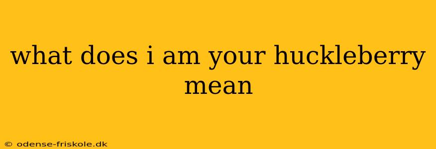 what does i am your huckleberry mean