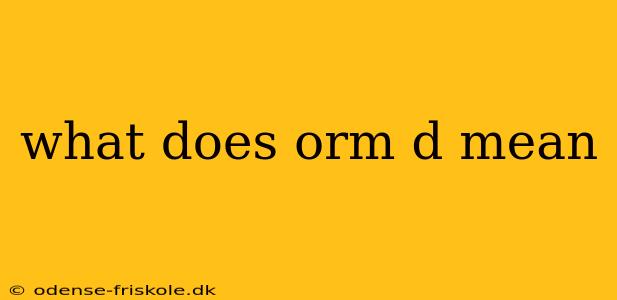 what does orm d mean