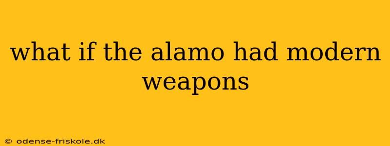 what if the alamo had modern weapons