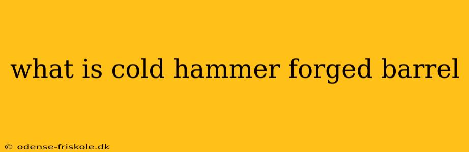 what is cold hammer forged barrel