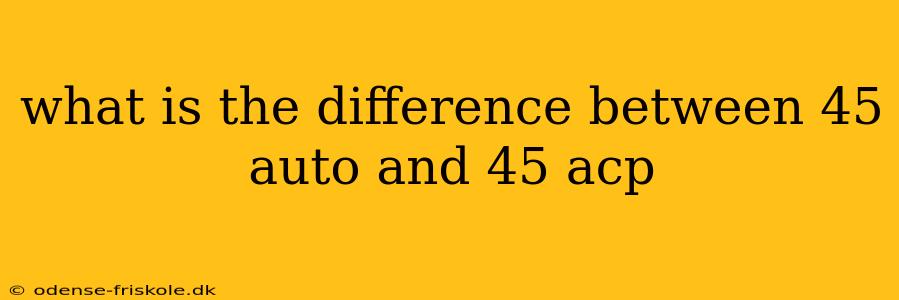 what is the difference between 45 auto and 45 acp