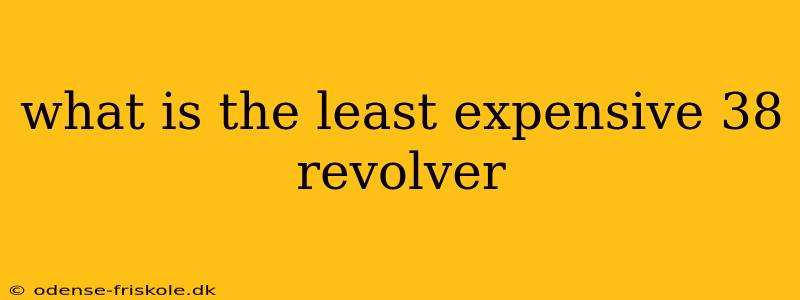 what is the least expensive 38 revolver