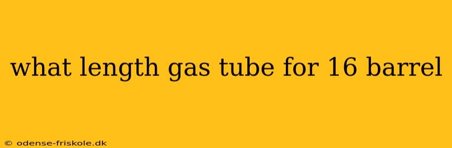 what length gas tube for 16 barrel