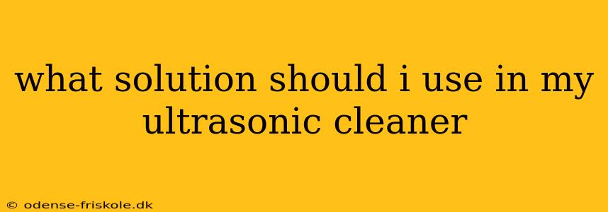 what solution should i use in my ultrasonic cleaner