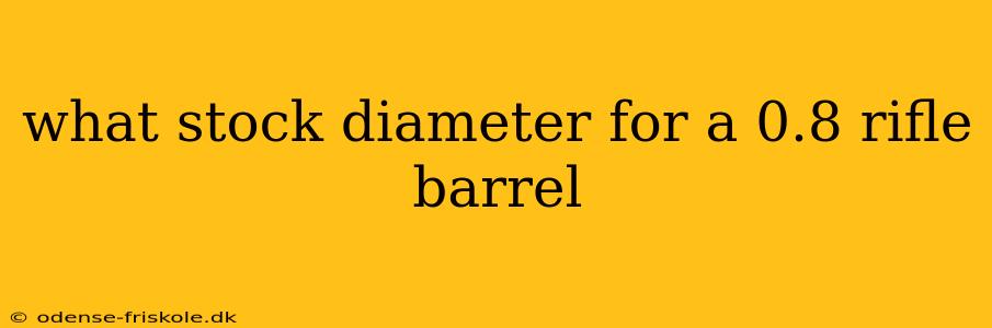 what stock diameter for a 0.8 rifle barrel