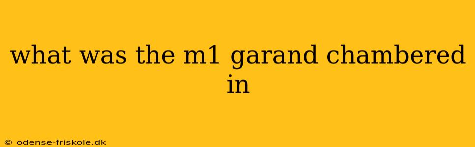 what was the m1 garand chambered in