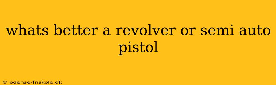 whats better a revolver or semi auto pistol