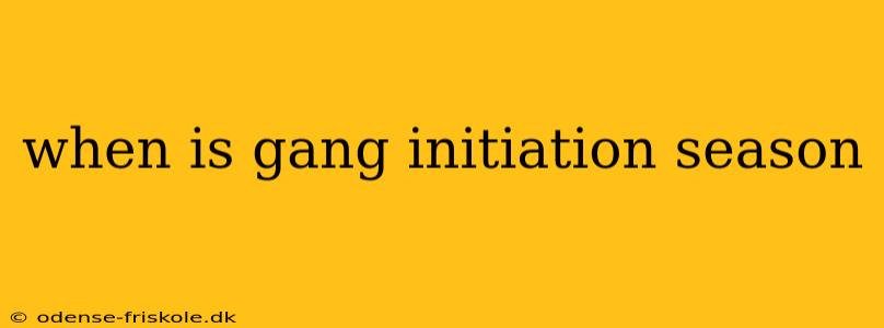 when is gang initiation season