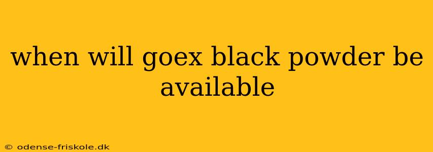 when will goex black powder be available