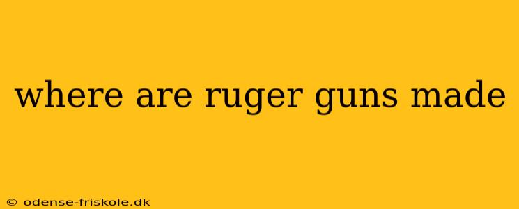 where are ruger guns made