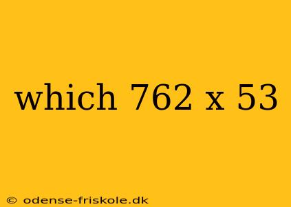 which 762 x 53