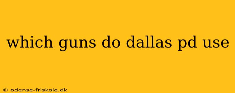 which guns do dallas pd use