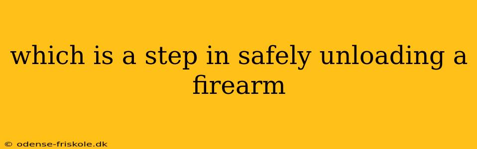 which is a step in safely unloading a firearm