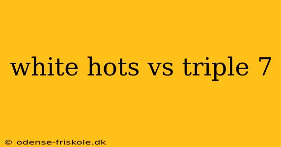 white hots vs triple 7