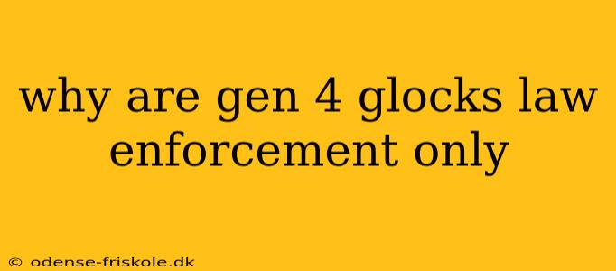 why are gen 4 glocks law enforcement only