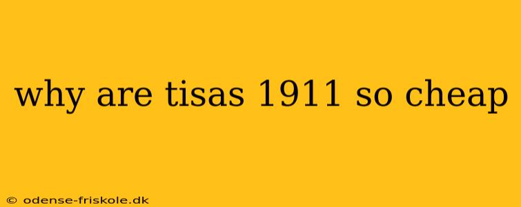 why are tisas 1911 so cheap