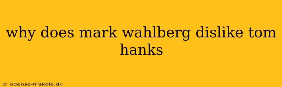 why does mark wahlberg dislike tom hanks