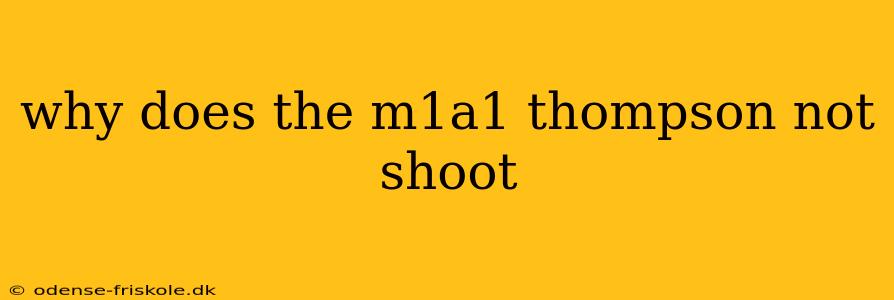 why does the m1a1 thompson not shoot