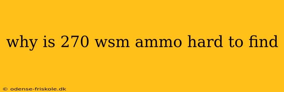 why is 270 wsm ammo hard to find