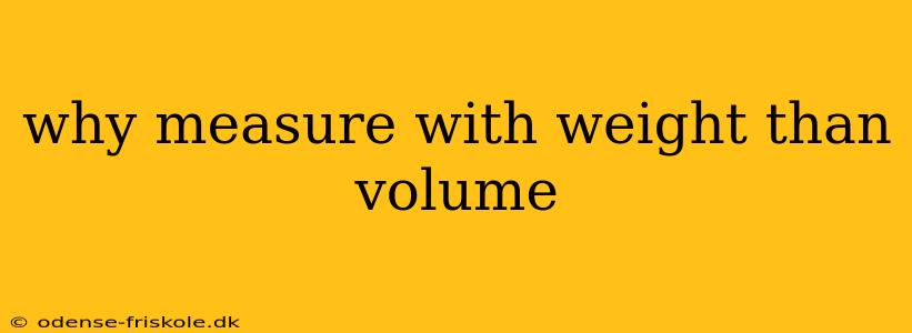 why measure with weight than volume