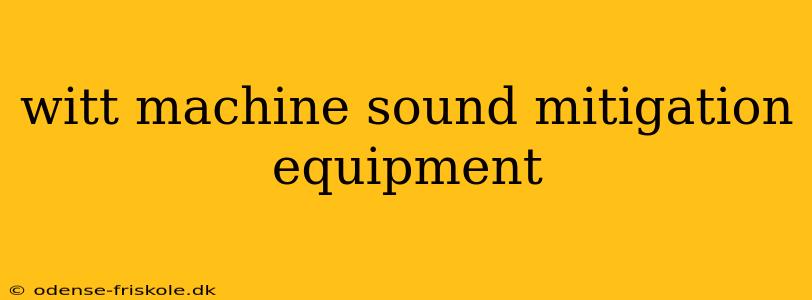 witt machine sound mitigation equipment