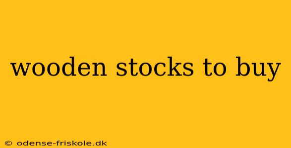 wooden stocks to buy